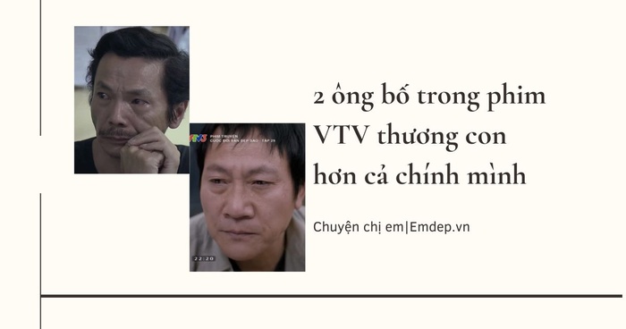 2 ông bố trong phim VTV thương con hơn cả chính mình, lấy đi nước mắt của nhiều khán giả