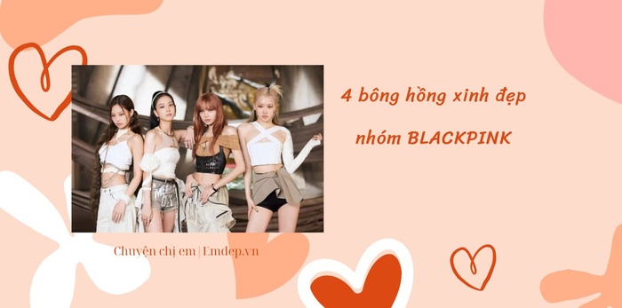 4 bông hồng xinh đẹp nhóm BLACKPINK: Đều là tiểu thư danh giá, xuất thân từ gia đình trâm anh thế phệt